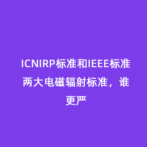 ICNIRP标准和IEEE标准两大电磁辐射标准，谁更严